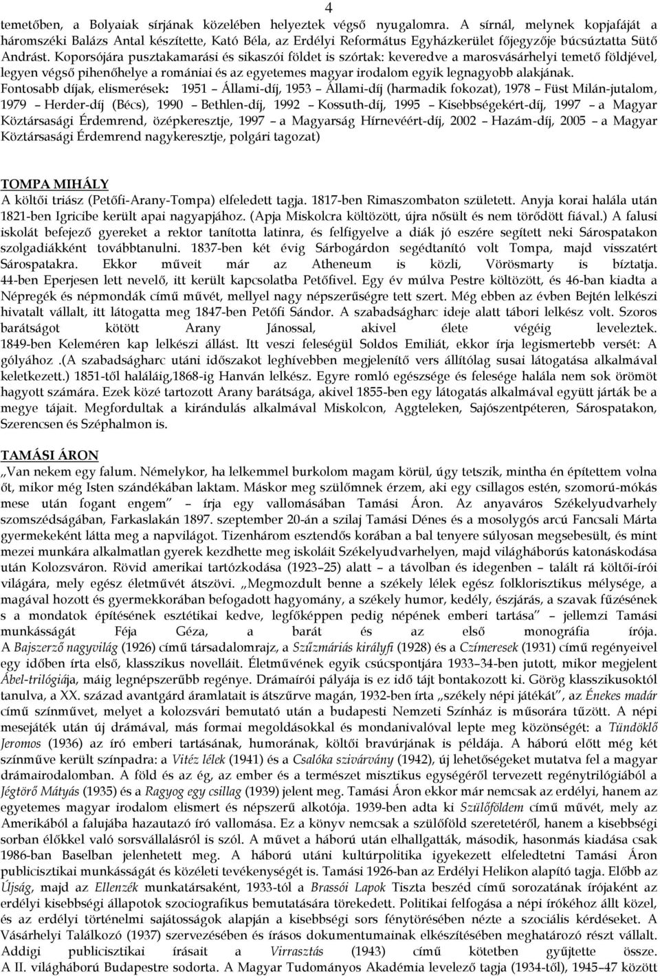 Koporsójára pusztakamarási és sikaszói földet is szórtak: keveredve a marosvásárhelyi temető földjével, legyen végső pihenőhelye a romániai és az egyetemes magyar irodalom egyik legnagyobb alakjának.