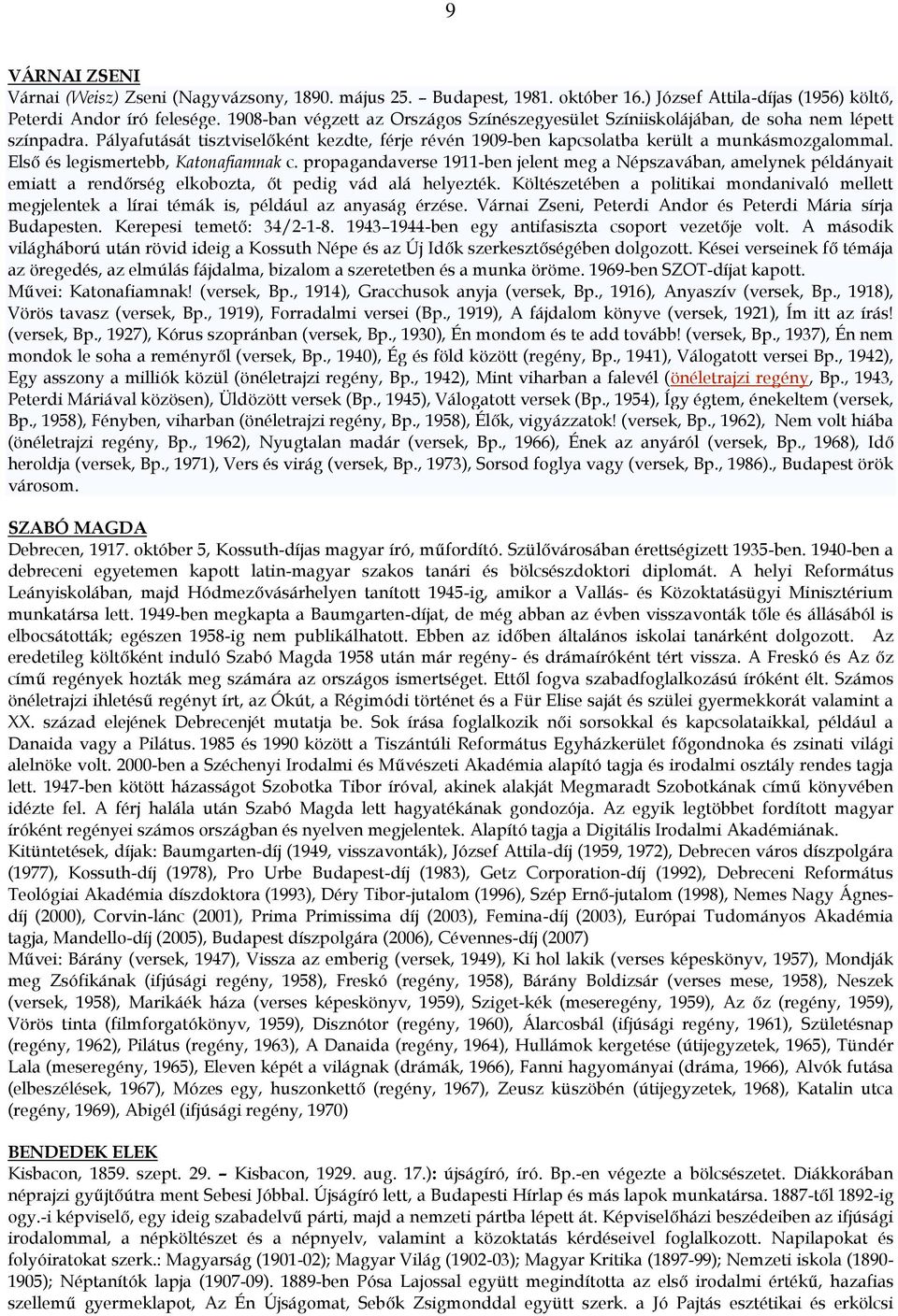 Első és legismertebb, Katonafiamnak c. propagandaverse 1911-ben jelent meg a Népszavában, amelynek példányait emiatt a rendőrség elkobozta, őt pedig vád alá helyezték.
