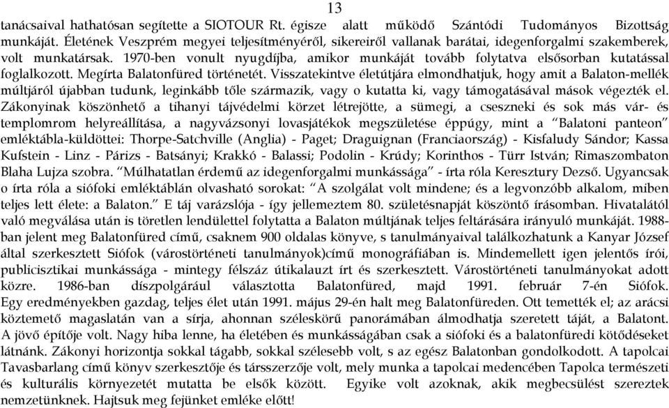 1970-ben vonult nyugdíjba, amikor munkáját tovább folytatva elsősorban kutatással foglalkozott. Megírta Balatonfüred történetét.