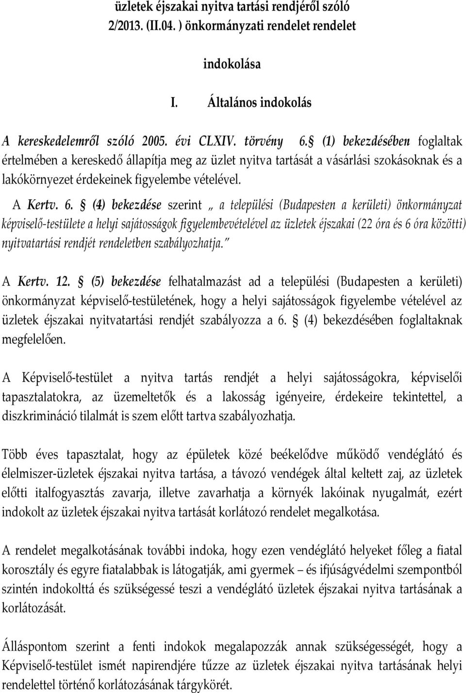 (4) bekezdése szerint a települési (Budapesten a kerületi) önkormányzat képviselő-testülete a helyi sajátosságok figyelembevételével az üzletek éjszakai (22 óra és 6 óra közötti) nyitvatartási