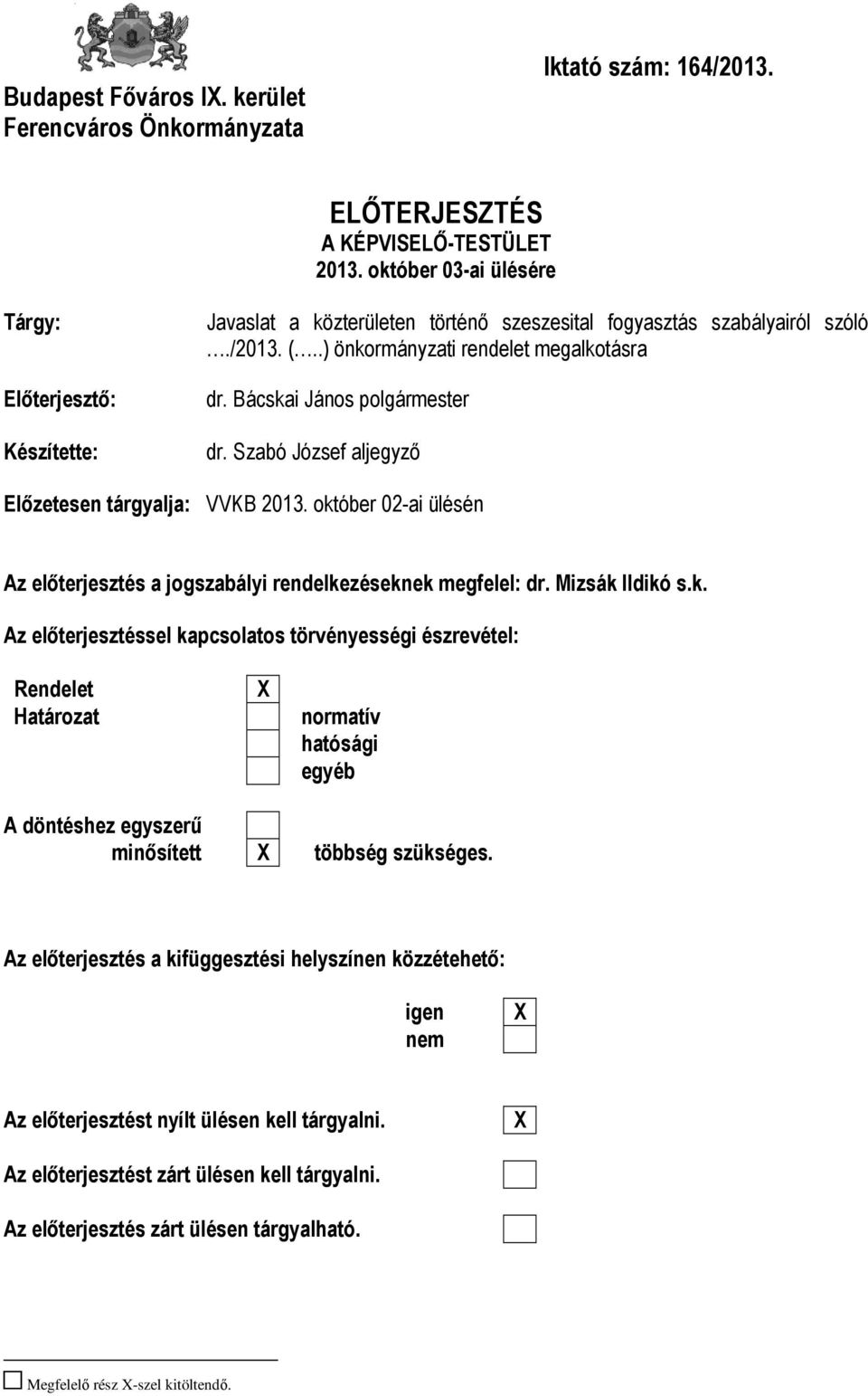 Bácskai János polgármester dr. Szabó József aljegyző Előzetesen tárgyalja: VVKB 2013. október 02-ai ülésén Az előterjesztés a jogszabályi rendelkezéseknek megfelel: dr. Mizsák Ildikó s.k. Az előterjesztéssel kapcsolatos törvényességi észrevétel: Rendelet Határozat X normatív hatósági egyéb A döntéshez egyszerű minősített X többség szükséges.