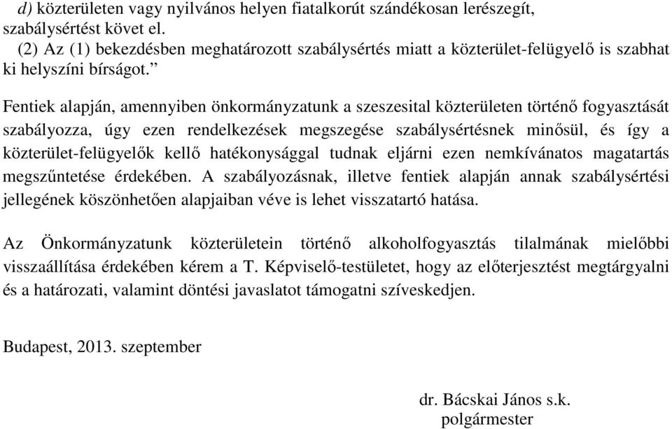 Fentiek alapján, amennyiben önkormányzatunk a szeszesital közterületen történő fogyasztását szabályozza, úgy ezen rendelkezések megszegése szabálysértésnek minősül, és így a közterület-felügyelők