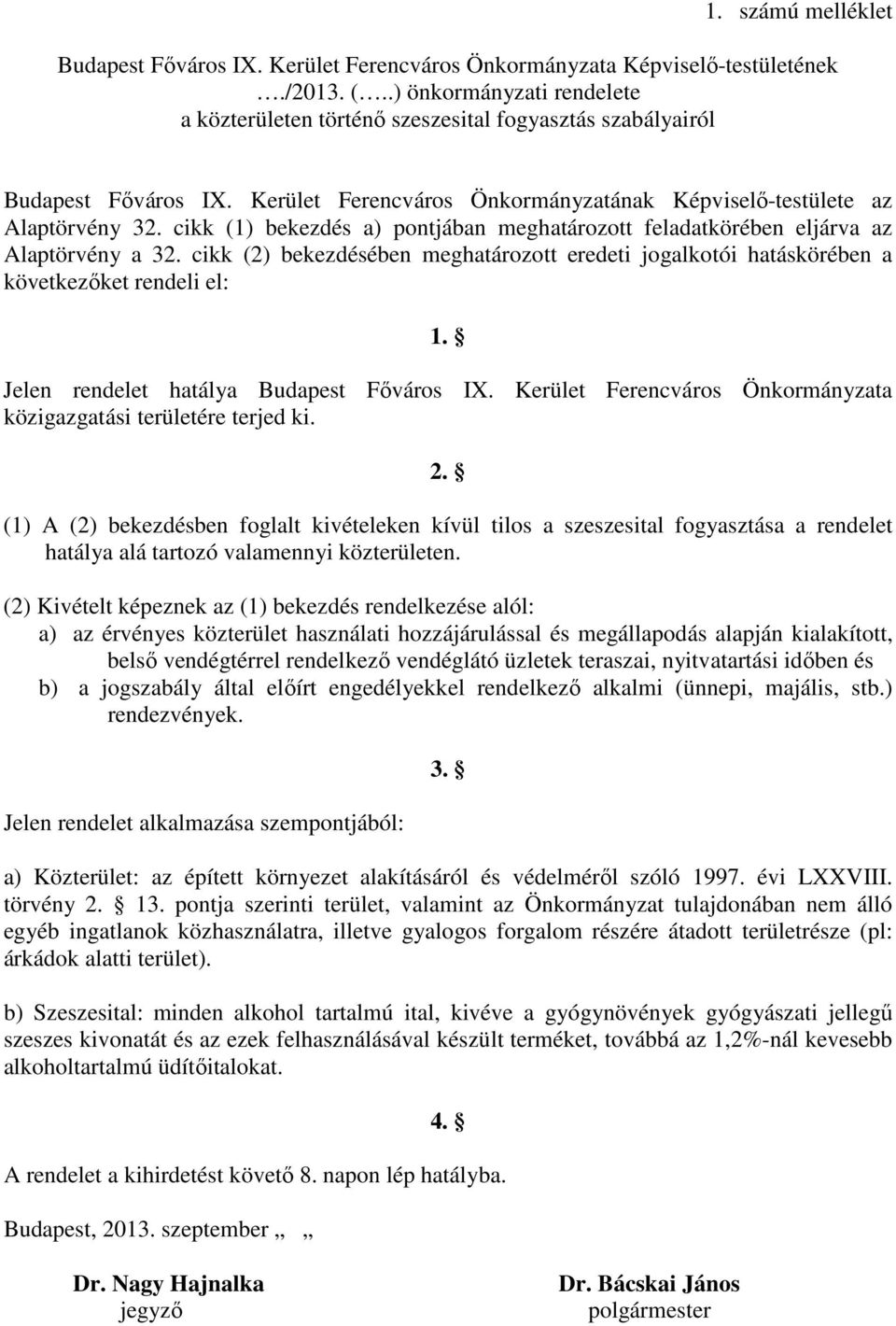 cikk (1) bekezdés a) pontjában meghatározott feladatkörében eljárva az Alaptörvény a 32. cikk (2) bekezdésében meghatározott eredeti jogalkotói hatáskörében a következőket rendeli el: 1.