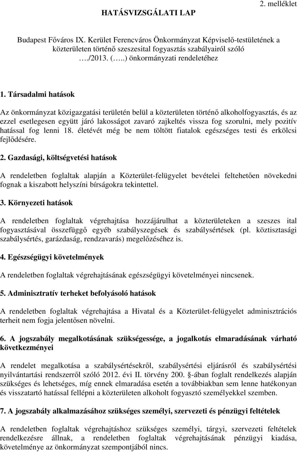 Társadalmi hatások Az önkormányzat közigazgatási területén belül a közterületen történő alkoholfogyasztás, és az ezzel esetlegesen együtt járó lakosságot zavaró zajkeltés vissza fog szorulni, mely