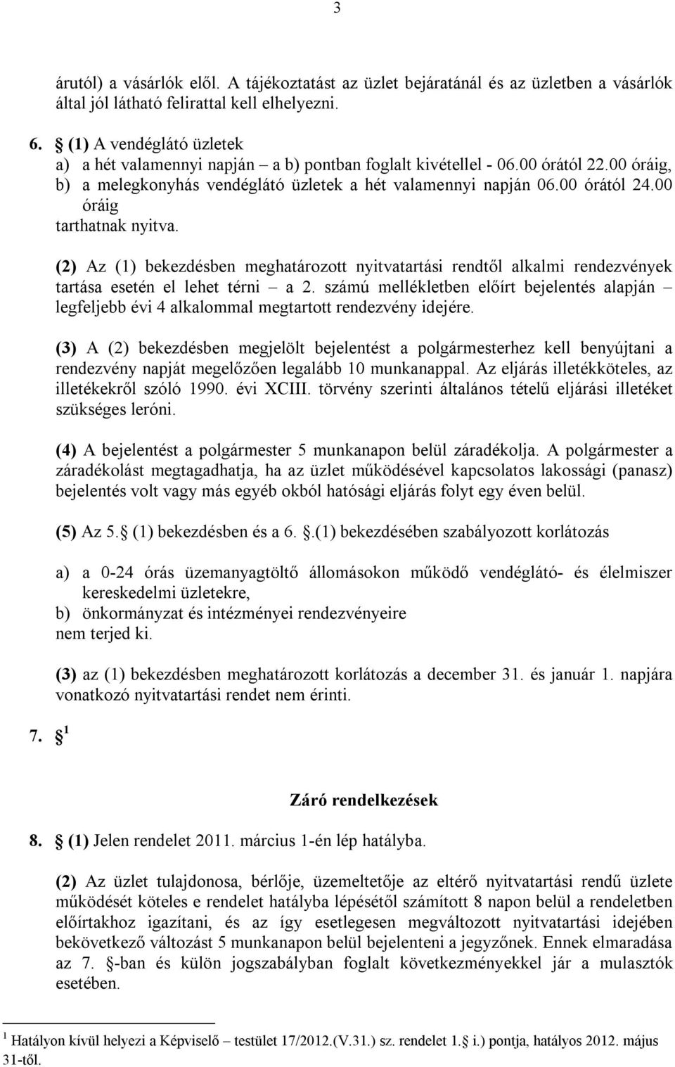 00 óráig tarthatnak nyitva. 7. 1 (2) Az (1) bekezdésben meghatározott nyitvatartási rendtől alkalmi rendezvények tartása esetén el lehet térni a 2.