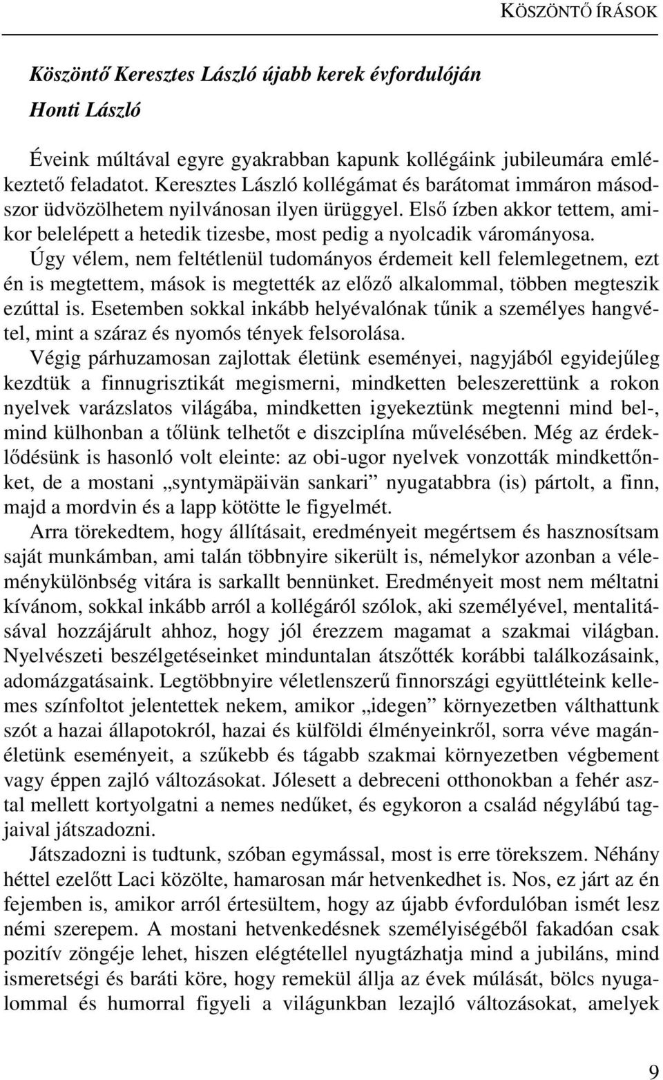 Úgy vélem, nem feltétlenül tudományos érdemeit kell felemlegetnem, ezt én is megtettem, mások is megtették az előző alkalommal, többen megteszik ezúttal is.