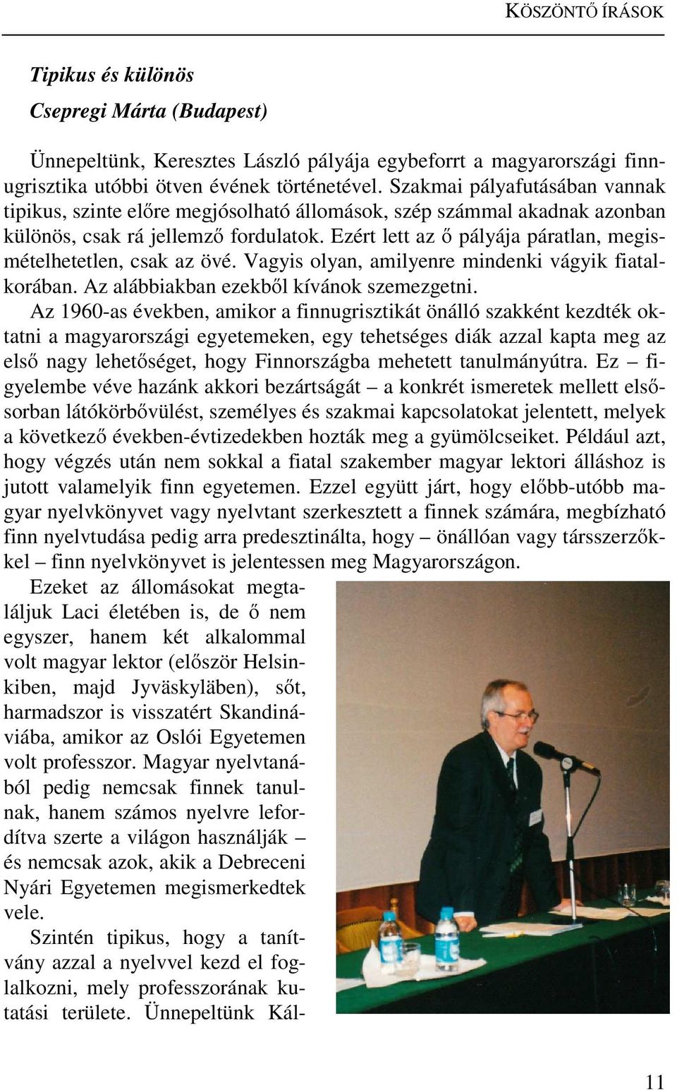 Ezért lett az ő pályája páratlan, megismételhetetlen, csak az övé. Vagyis olyan, amilyenre mindenki vágyik fiatalkorában. Az alábbiakban ezekből kívánok szemezgetni.