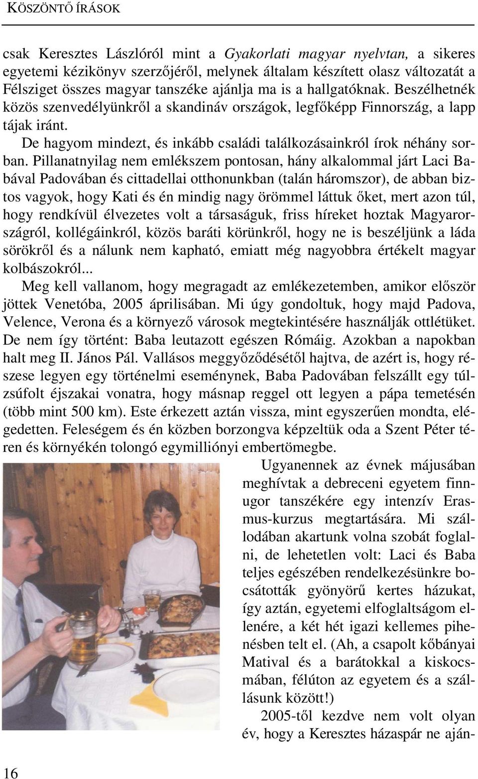 De hagyom mindezt, és inkább családi találkozásainkról írok néhány sorban.