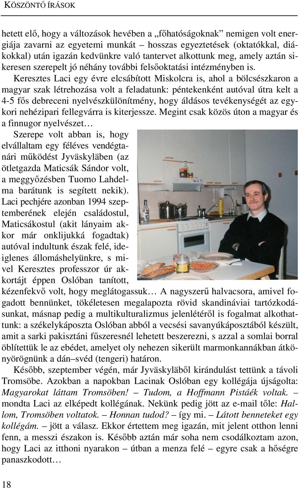 Keresztes Laci egy évre elcsábított Miskolcra is, ahol a bölcsészkaron a magyar szak létrehozása volt a feladatunk: péntekenként autóval útra kelt a 4-5 fős debreceni nyelvészkülönítmény, hogy
