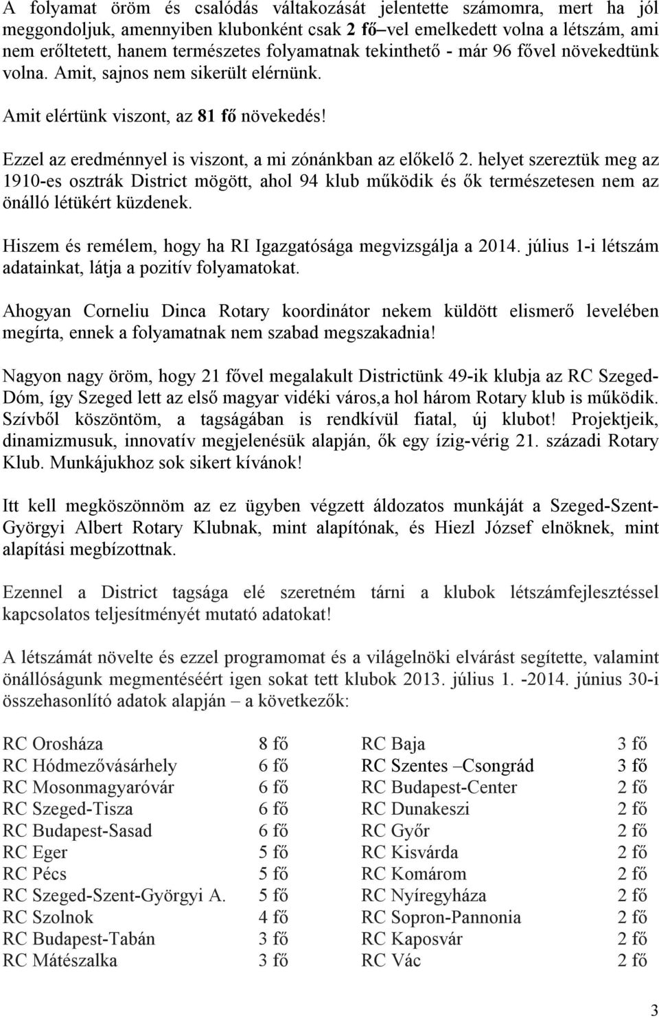 helyet szereztük meg az 1910-es osztrák District mögött, ahol 94 klub működik és ők természetesen nem az önálló létükért küzdenek. Hiszem és remélem, hogy ha RI Igazgatósága megvizsgálja a 2014.