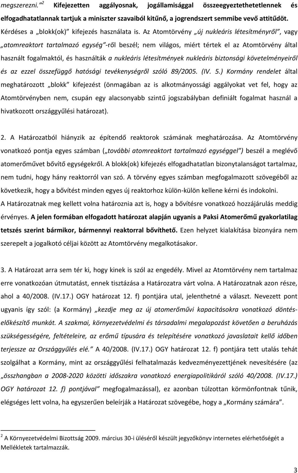 Az Atomtörvény új nukleáris létesítményről, vagy atomreaktort tartalmazó egység ről beszél; nem világos, miért tértek el az Atomtörvény által használt fogalmaktól, és használták a nukleáris