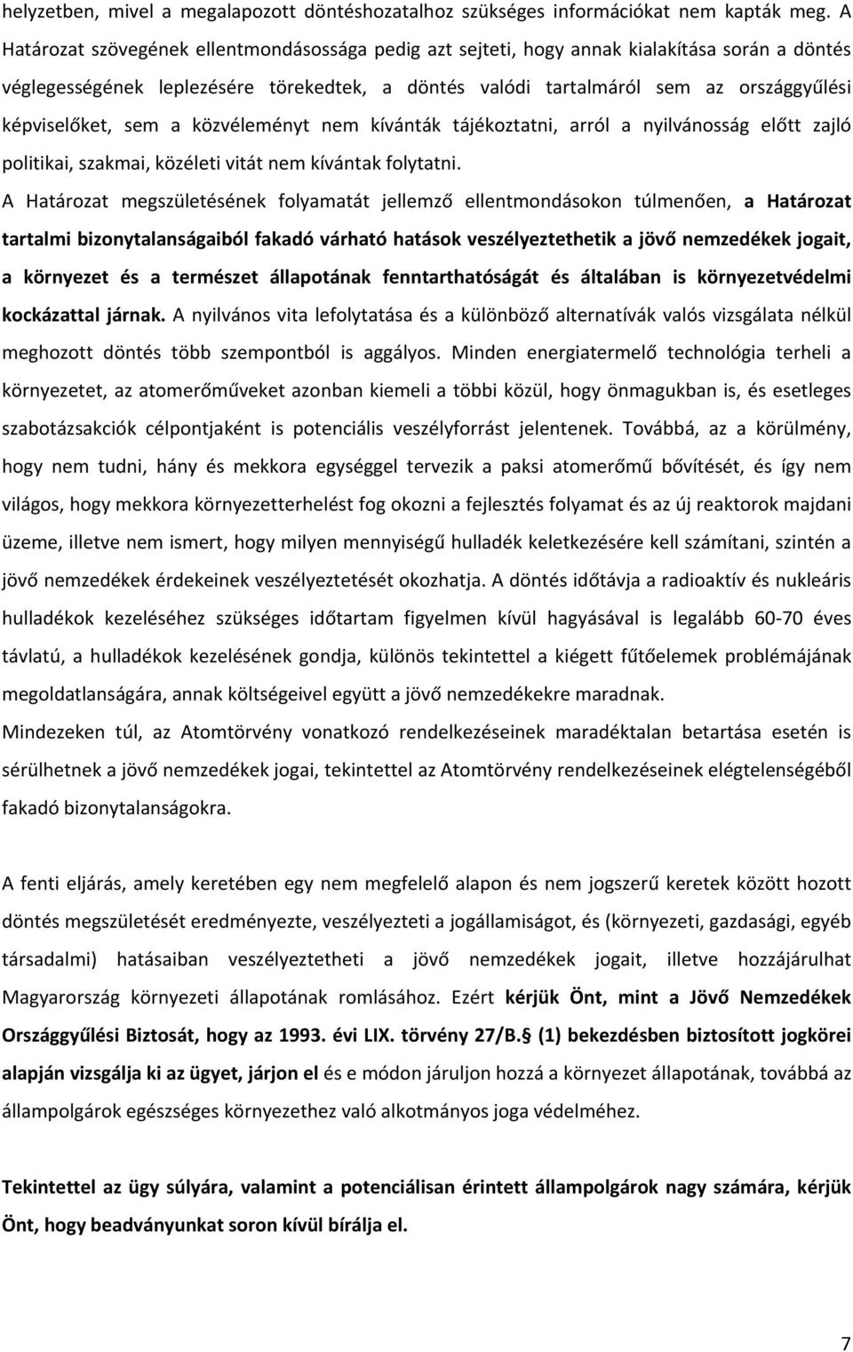 képviselőket, sem a közvéleményt nem kívánták tájékoztatni, arról a nyilvánosság előtt zajló politikai, szakmai, közéleti vitát nem kívántak folytatni.