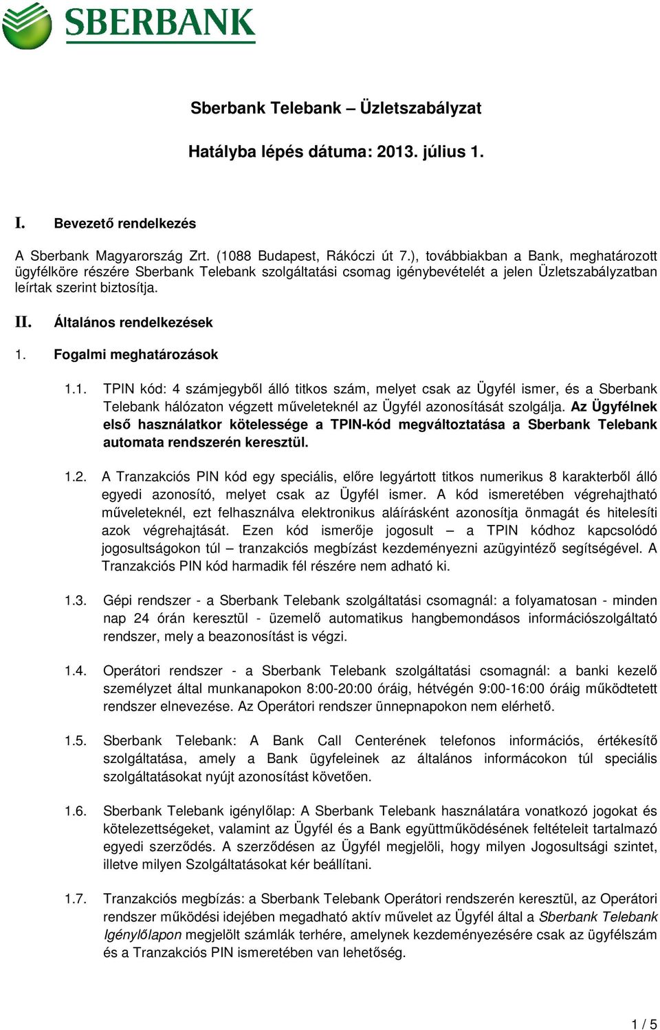 Fogalmi meghatározások 1.1. TPIN kód: 4 számjegyből álló titkos szám, melyet csak az Ügyfél ismer, és a Sberbank Telebank hálózaton végzett műveleteknél az Ügyfél azonosítását szolgálja.