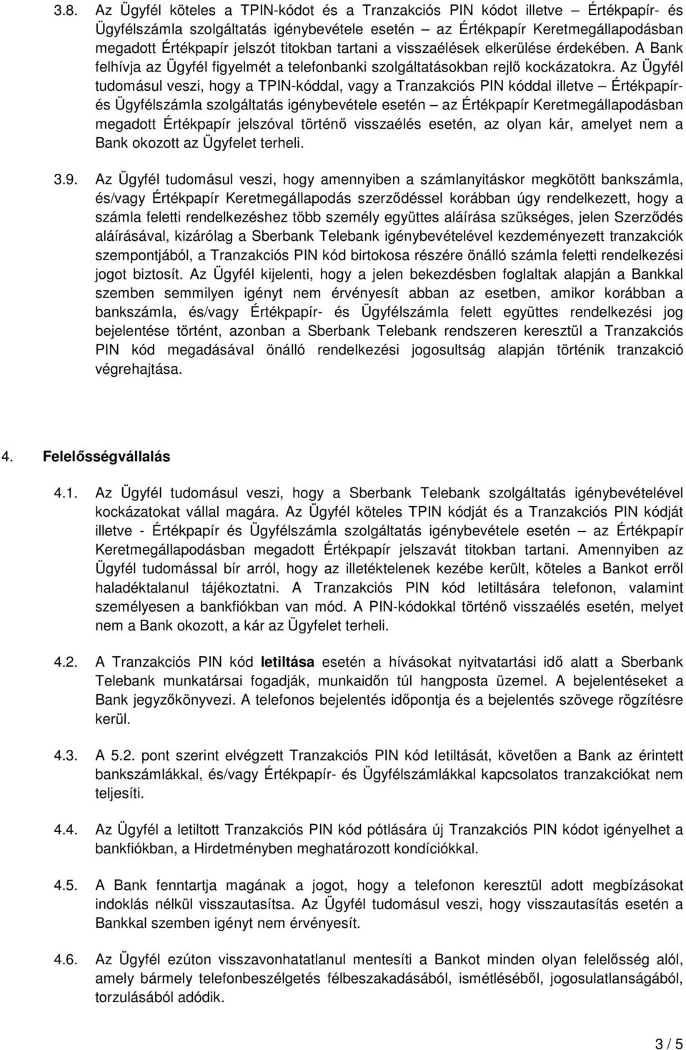 Az Ügyfél tudomásul veszi, hogy a TPIN-kóddal, vagy a Tranzakciós PIN kóddal illetve Értékpapírés Ügyfélszámla szolgáltatás igénybevétele esetén az Értékpapír Keretmegállapodásban megadott Értékpapír