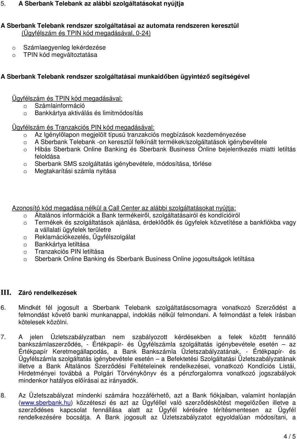 limitmódosítás Ügyfélszám és Tranzakciós PIN kód megadásával: o Az Igénylőlapon megjelölt típusú tranzakciós megbízások kezdeményezése o A Sberbank Telebank -on keresztül felkínált