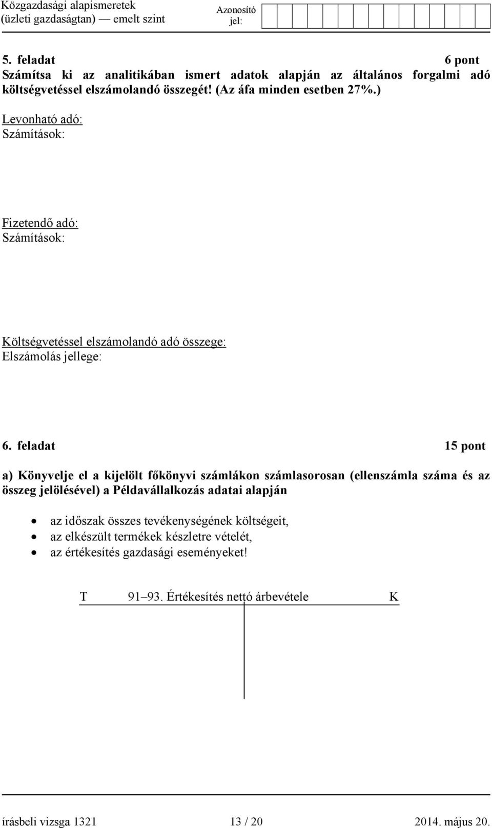 feladat 15 pont a) Könyvelje el a kijelölt főkönyvi számlákon számlasorosan (ellenszámla száma és az összeg jelölésével) a Példavállalkozás adatai alapján az