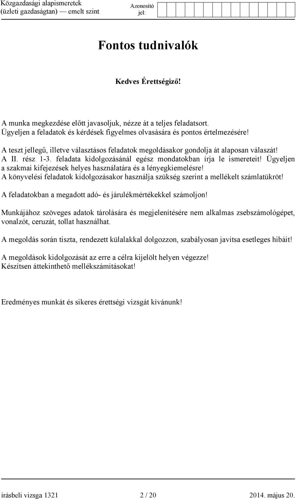 Ügyeljen a szakmai kifejezések helyes használatára és a lényegkiemelésre! A könyvelési feladatok kidolgozásakor használja szükség szerint a mellékelt számlatükröt!