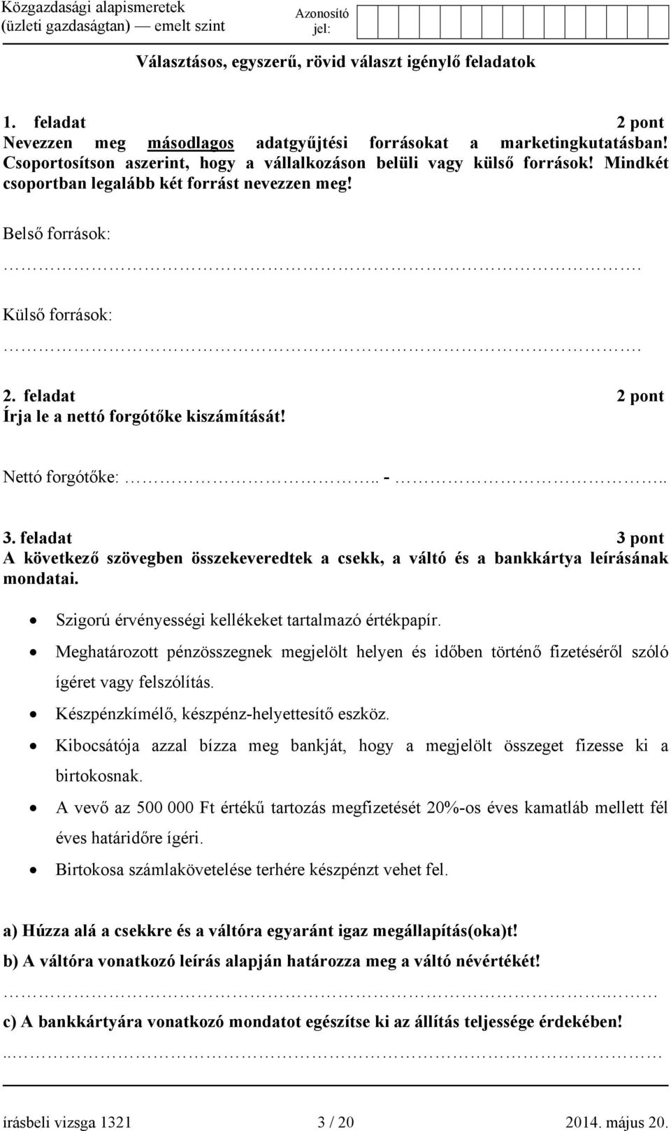 feladat 2 pont Írja le a nettó forgótőke kiszámítását! Nettó forgótőke:.. -.. 3. feladat 3 pont A következő szövegben összekeveredtek a csekk, a váltó és a bankkártya leírásának mondatai.