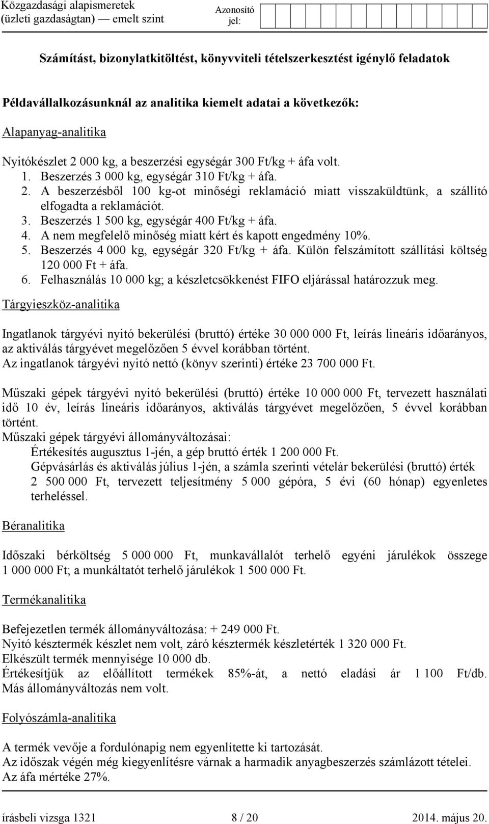 4. A nem megfelelő minőség miatt kért és kapott engedmény 10%. 5. Beszerzés 4 000 kg, egységár 320 Ft/kg + áfa. Külön felszámított szállítási költség 120 000 Ft + áfa. 6.