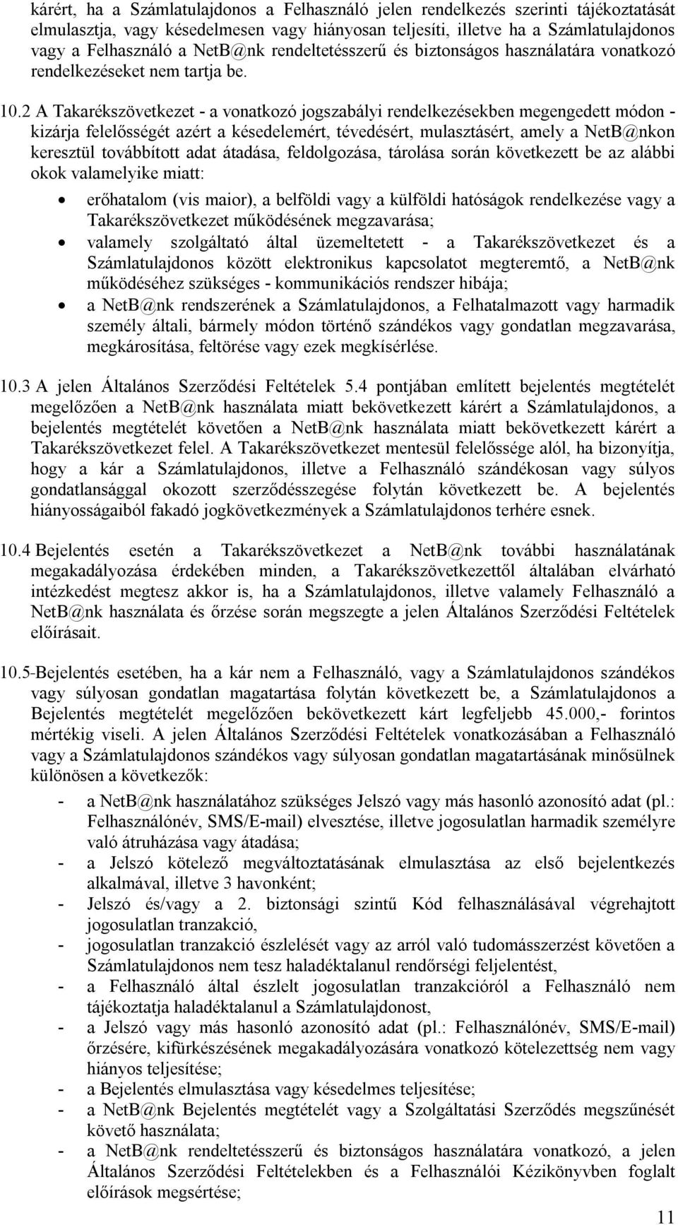 2 A Takarékszövetkezet - a vonatkozó jogszabályi rendelkezésekben megengedett módon - kizárja felelősségét azért a késedelemért, tévedésért, mulasztásért, amely a NetB@nkon keresztül továbbított adat