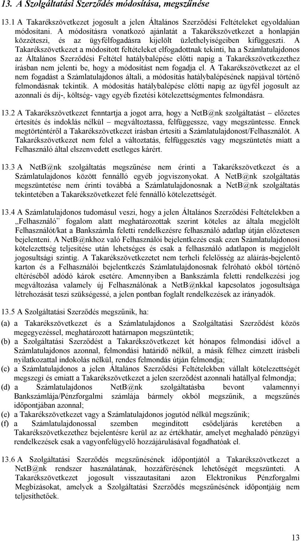 A Takarékszövetkezet a módosított feltételeket elfogadottnak tekinti, ha a Számlatulajdonos az Általános Szerződési Feltétel hatálybalépése előtti napig a Takarékszövetkezethez írásban nem jelenti