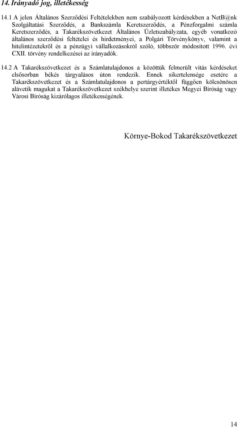 Általános Üzletszabályzata, egyéb vonatkozó általános szerződési feltételei és hirdetményei, a Polgári Törvénykönyv, valamint a hitelintézetekről és a pénzügyi vállalkozásokról szóló, többször