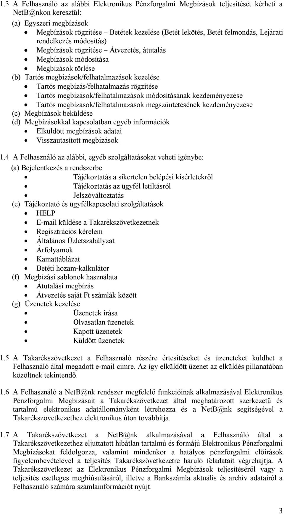 megbízás/felhatalmazás rögzítése Tartós megbízások/felhatalmazások módosításának kezdeményezése Tartós megbízások/felhatalmazások megszüntetésének kezdeményezése (c) Megbízások beküldése (d)