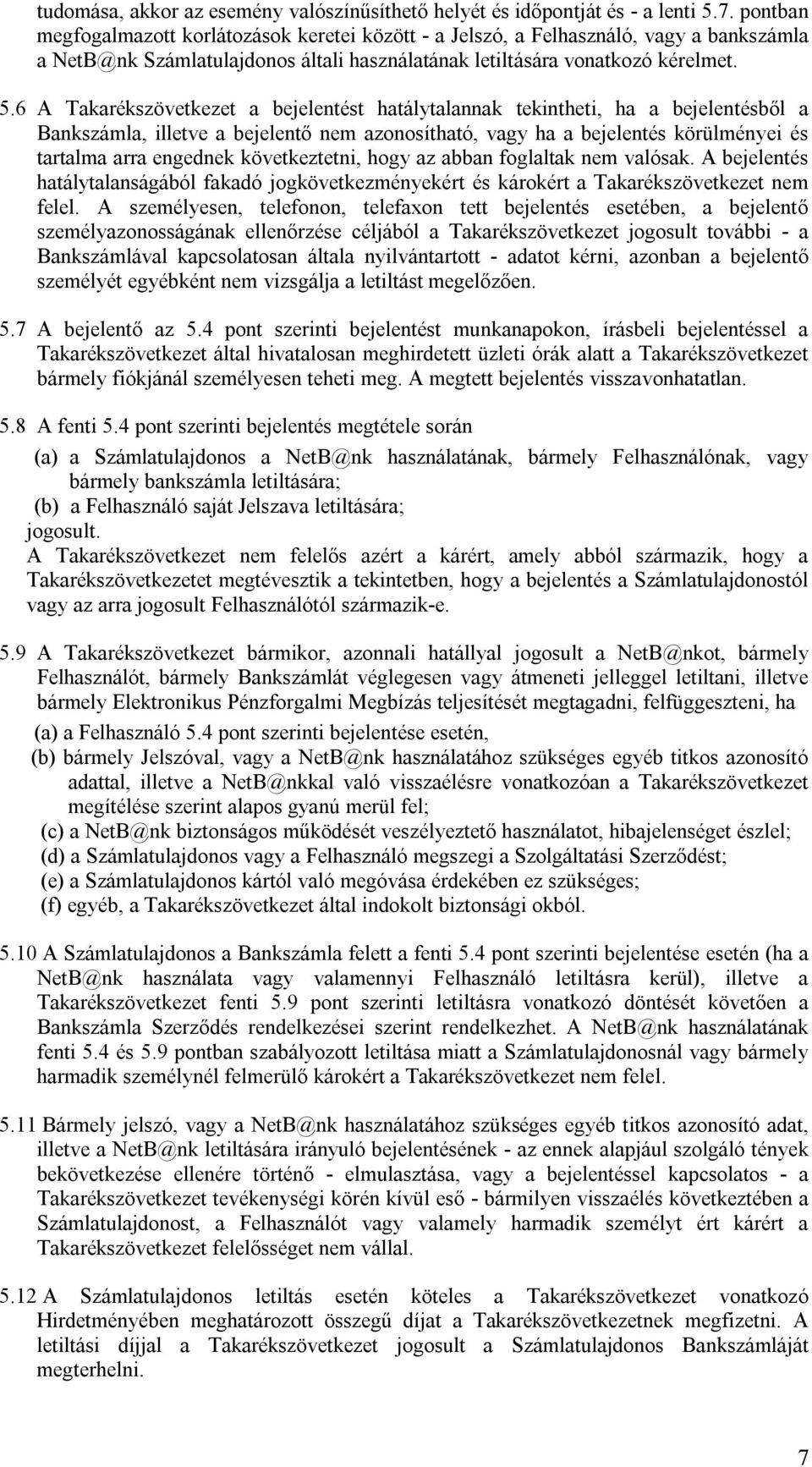 6 A Takarékszövetkezet a bejelentést hatálytalannak tekintheti, ha a bejelentésből a Bankszámla, illetve a bejelentő nem azonosítható, vagy ha a bejelentés körülményei és tartalma arra engednek