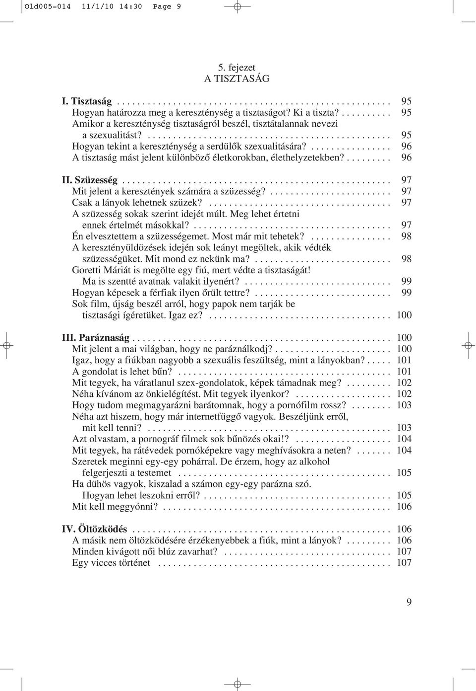 ................ 96 A tisztaság mást jelent különbözô életkorokban, élethelyzetekben?......... 96 II. Szüzesség..................................................... 97 Mit jelent a keresztények számára a szüzesség?