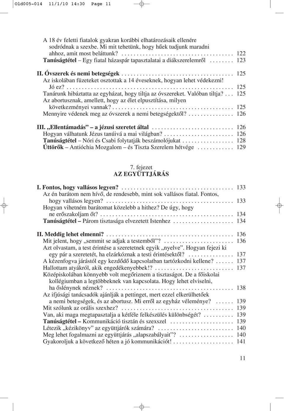 .................................... 125 Az iskolában füzeteket osztottak a 14 éveseknek, hogyan lehet védekezni! Jó ez?....................................................... 125 Tanárunk hibáztatta az egyházat, hogy tiltja az óvszereket.