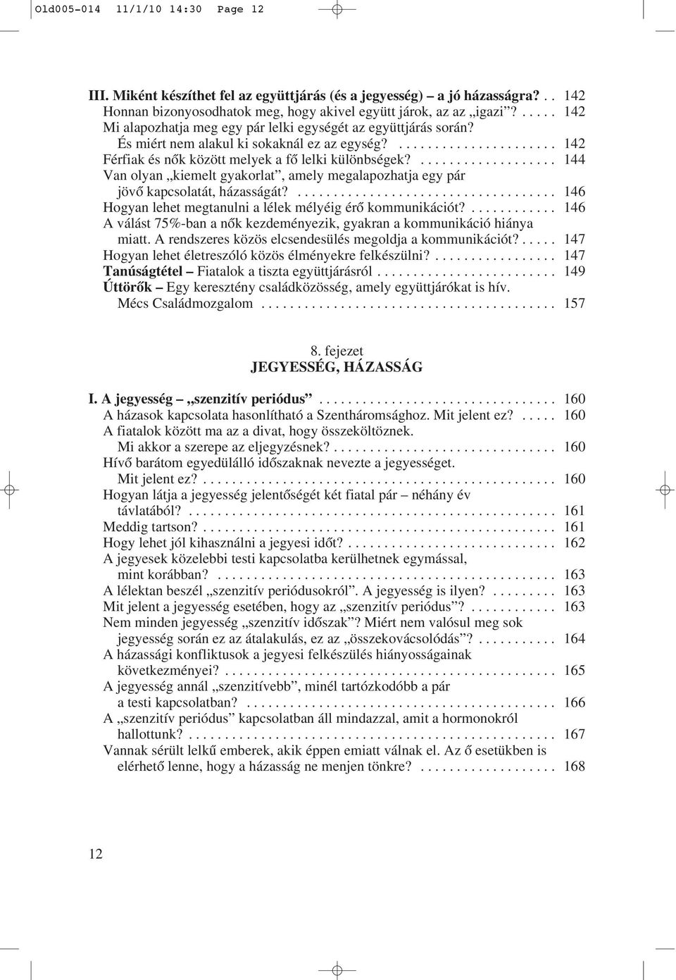 ................... 144 Van olyan kiemelt gyakorlat, amely megalapozhatja egy pár jövô kapcsolatát, házasságát?.................................... 146 Hogyan lehet megtanulni a lélek mélyéig érô kommunikációt?