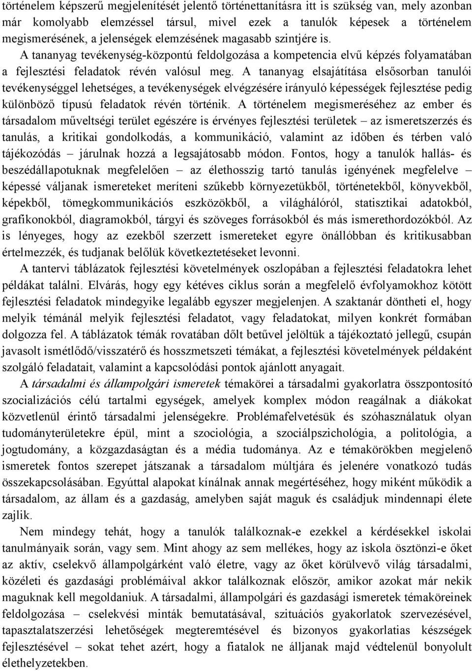 A tananyag elsajátítása elsősorban tanulói tevékenységgel lehetséges, a tevékenységek elvégzésére irányuló képességek fejlesztése pedig különböző típusú feladatok révén történik.