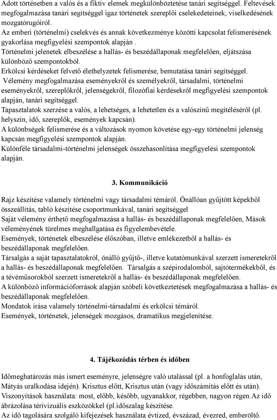 Az emberi (történelmi) cselekvés és annak következménye közötti kapcsolat felismerésének gyakorlása megfigyelési szempontok alapján.