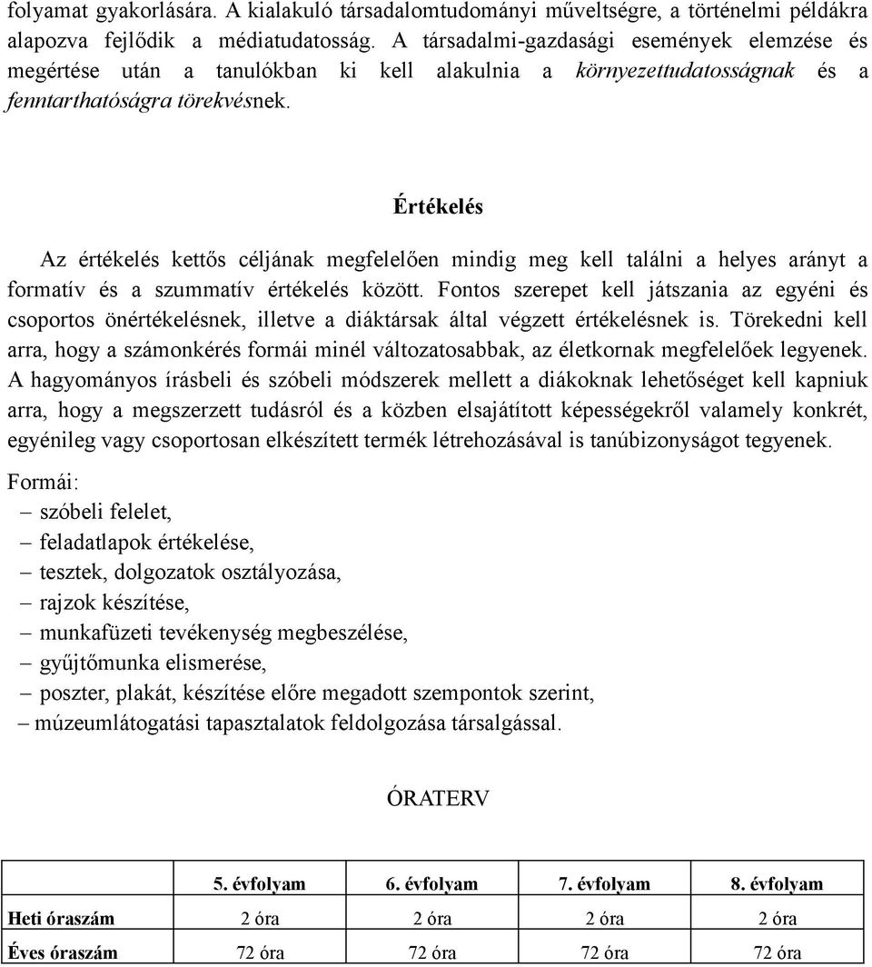 Értékelés Az értékelés kettős céljának megfelelően mindig meg kell találni a helyes arányt a formatív és a szummatív értékelés között.