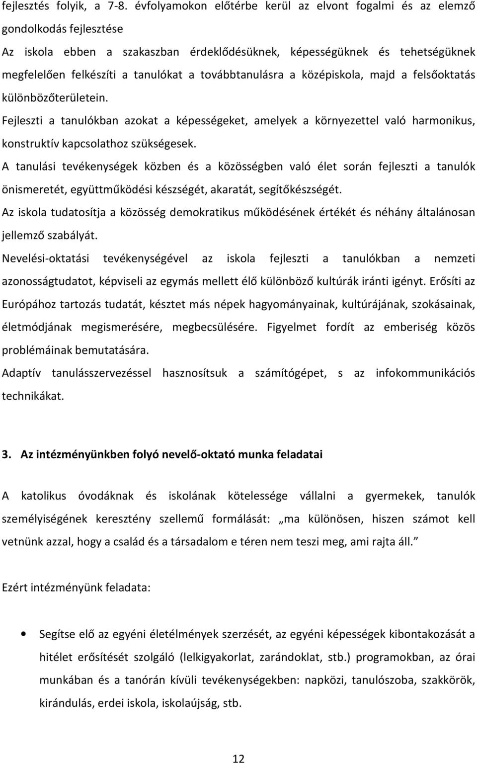 továbbtanulásra a középiskola, majd a felsőoktatás különbözőterületein. Fejleszti a tanulókban azokat a képességeket, amelyek a környezettel való harmonikus, konstruktív kapcsolathoz szükségesek.