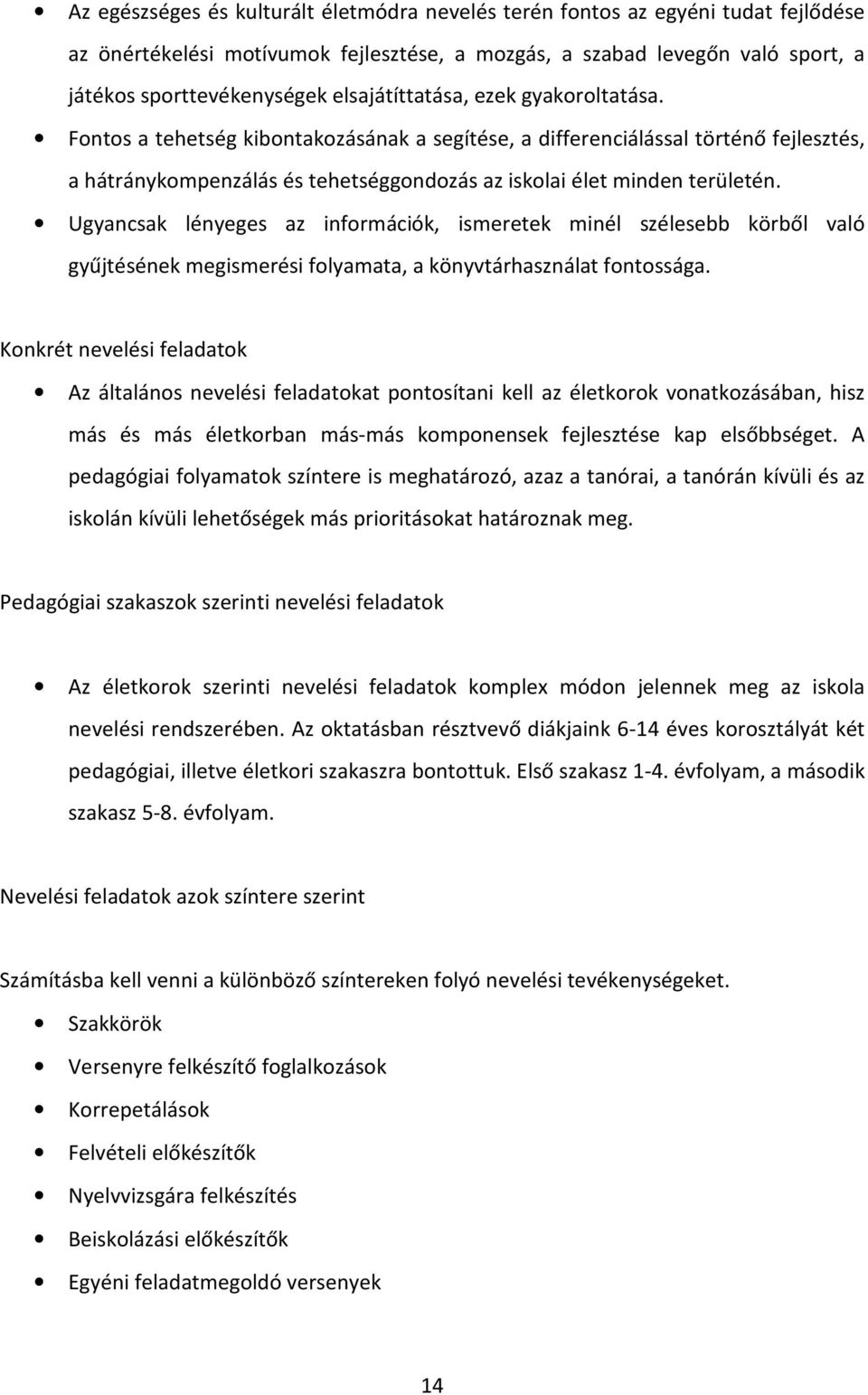 Ugyancsak lényeges az információk, ismeretek minél szélesebb körből való gyűjtésének megismerési folyamata, a könyvtárhasználat fontossága.