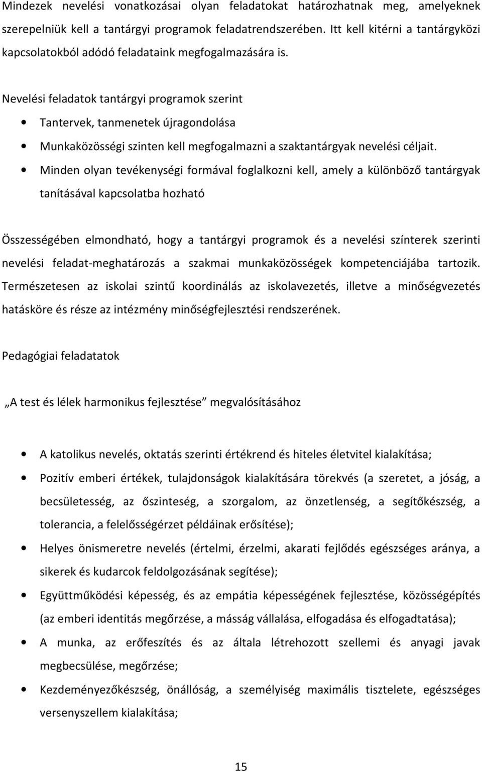 Nevelési feladatok tantárgyi programok szerint Tantervek, tanmenetek újragondolása Munkaközösségi szinten kell megfogalmazni a szaktantárgyak nevelési céljait.