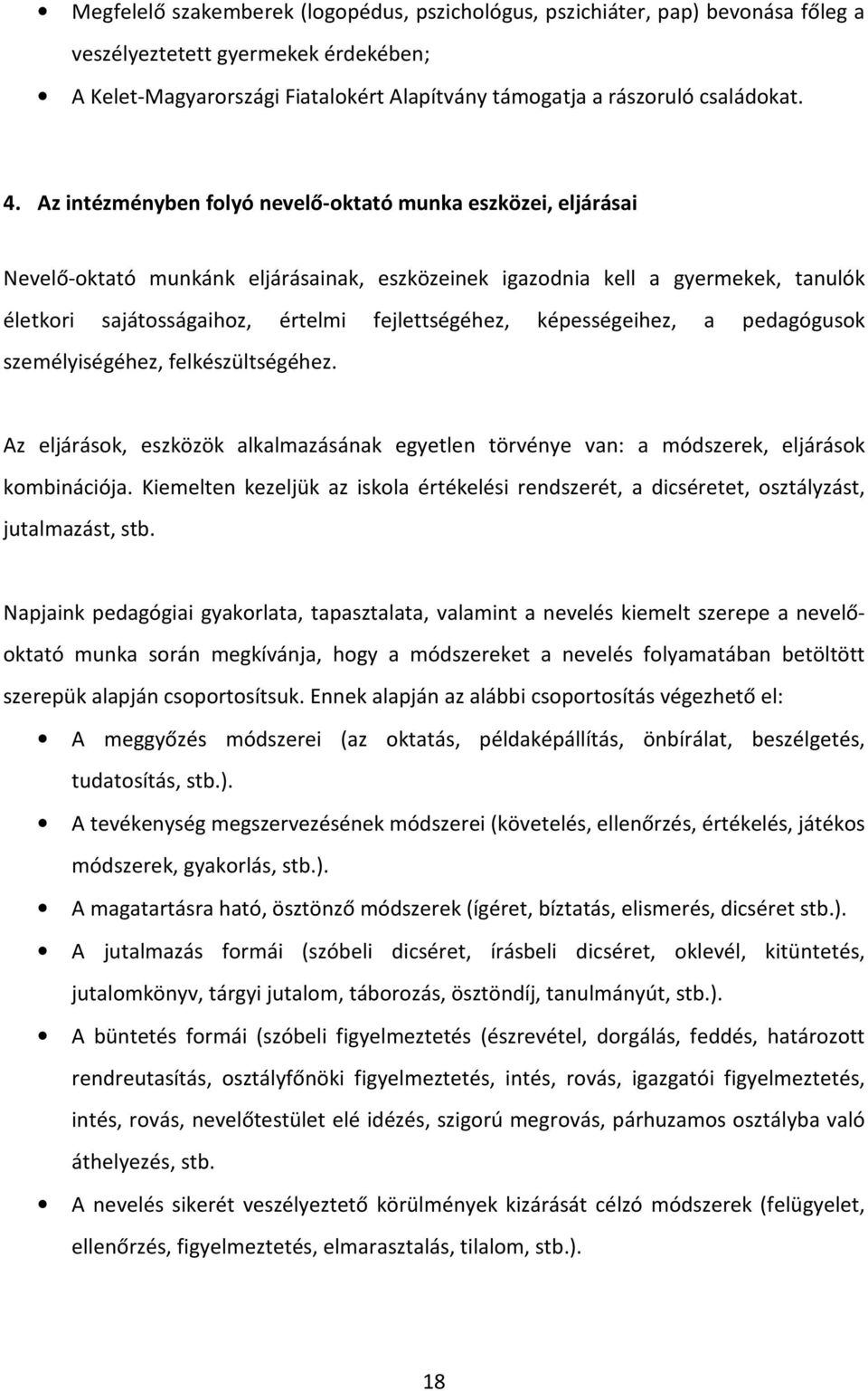 képességeihez, a pedagógusok személyiségéhez, felkészültségéhez. Az eljárások, eszközök alkalmazásának egyetlen törvénye van: a módszerek, eljárások kombinációja.