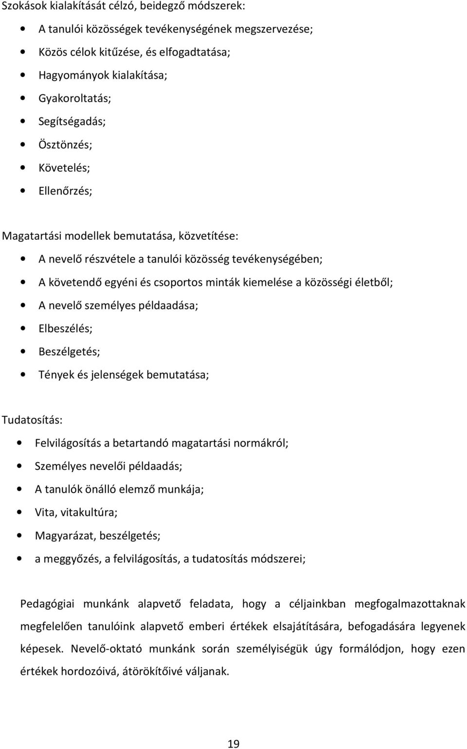 életből; A nevelő személyes példaadása; Elbeszélés; Beszélgetés; Tények és jelenségek bemutatása; Tudatosítás: Felvilágosítás a betartandó magatartási normákról; Személyes nevelői példaadás; A