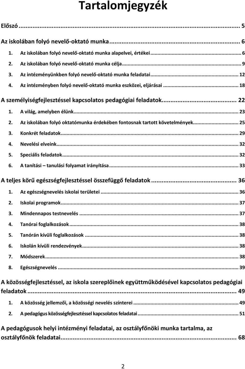 A világ, amelyben élünk... 23 2. Az iskolában folyó oktatómunka érdekében fontosnak tartott követelmények... 25 3. Konkrét feladatok... 29 4. Nevelési elveink... 32 5. Speciális feladatok... 32 6.