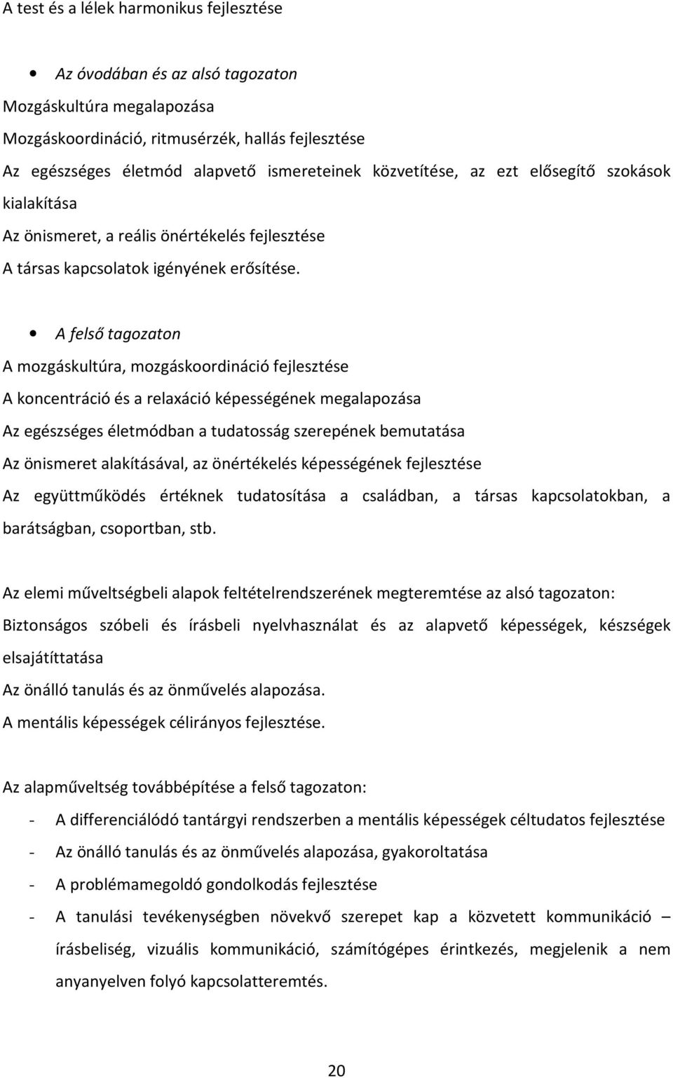 A felső tagozaton A mozgáskultúra, mozgáskoordináció fejlesztése A koncentráció és a relaxáció képességének megalapozása Az egészséges életmódban a tudatosság szerepének bemutatása Az önismeret