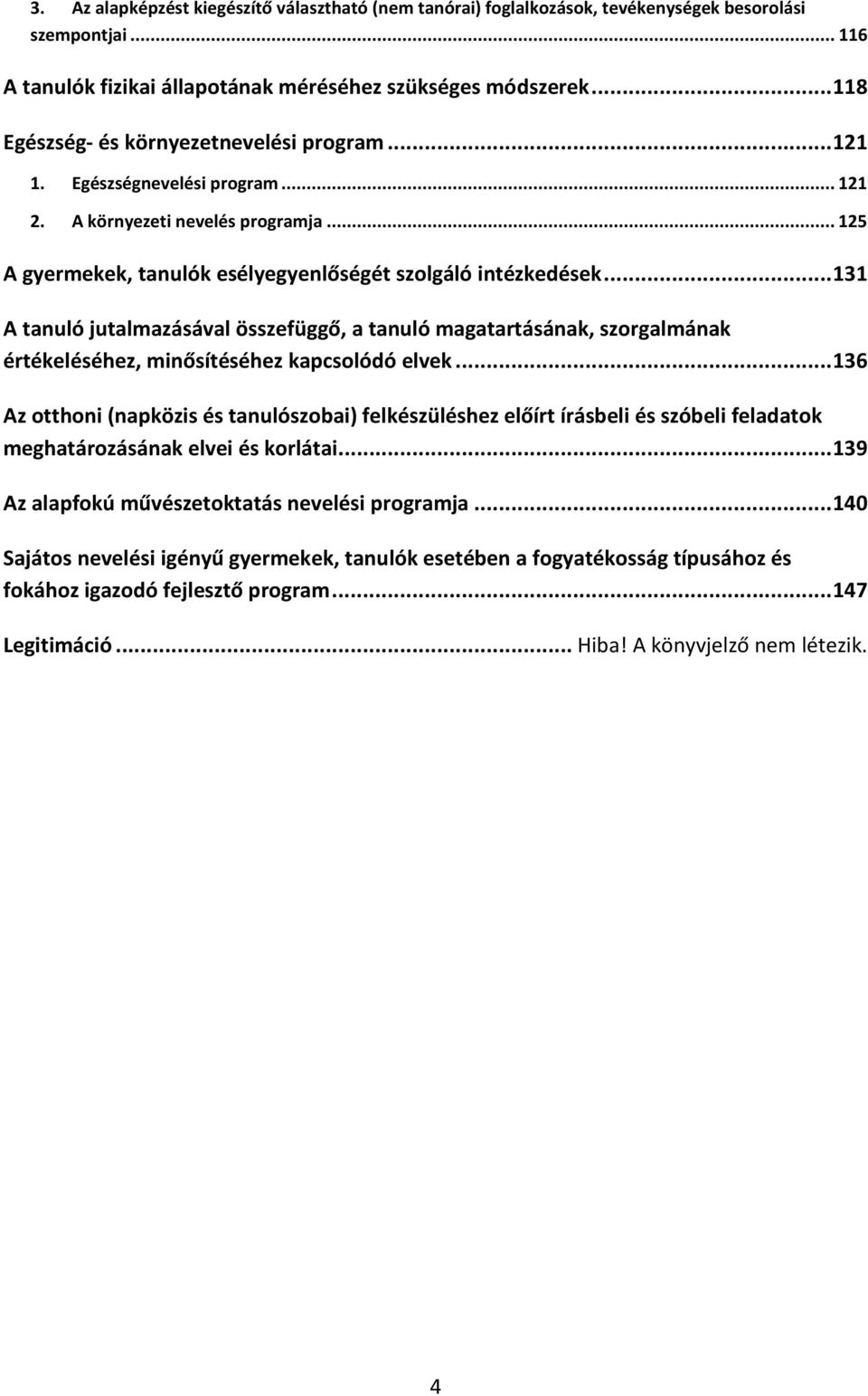 .. 131 A tanuló jutalmazásával összefüggő, a tanuló magatartásának, szorgalmának értékeléséhez, minősítéséhez kapcsolódó elvek.