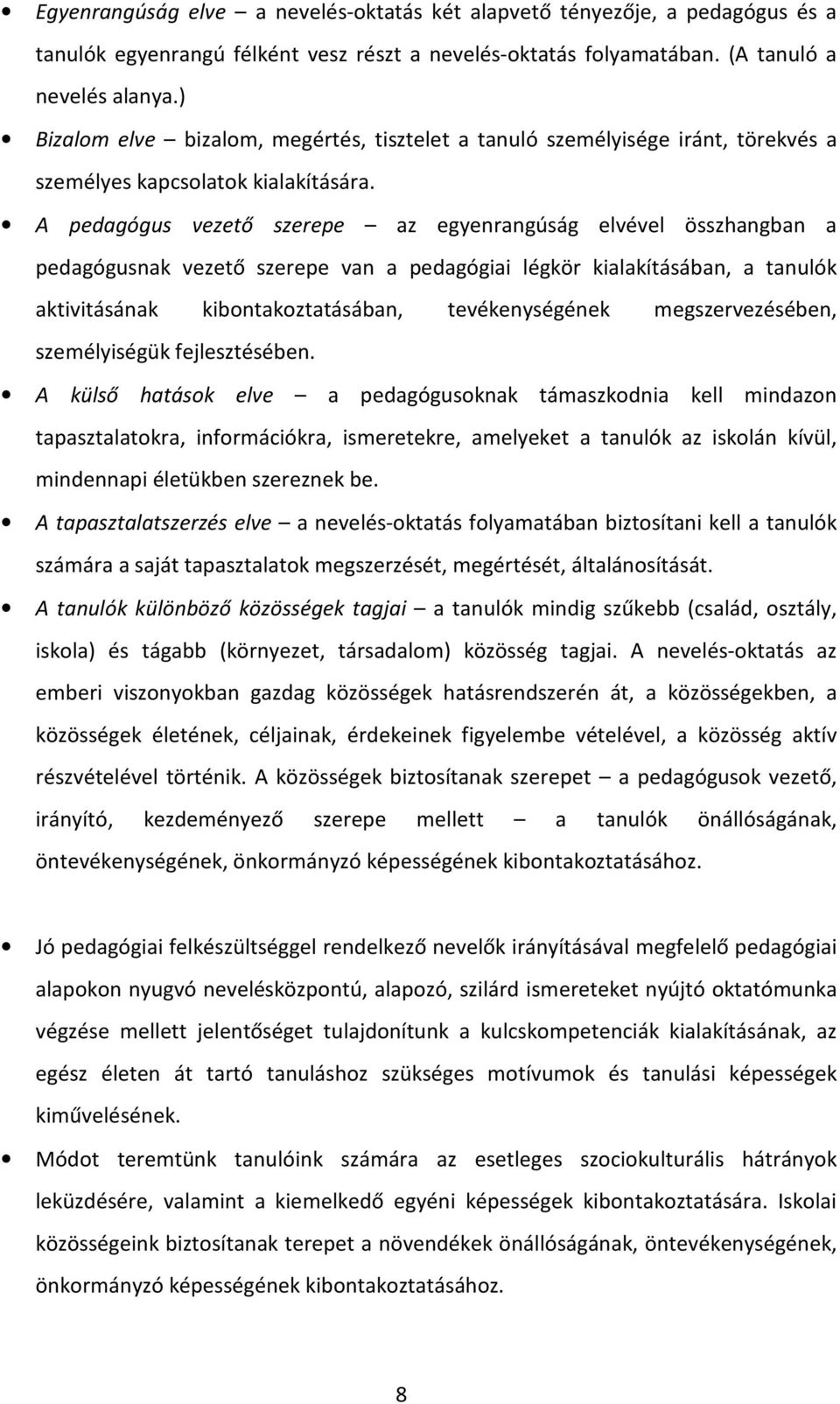 A pedagógus vezető szerepe az egyenrangúság elvével összhangban a pedagógusnak vezető szerepe van a pedagógiai légkör kialakításában, a tanulók aktivitásának kibontakoztatásában, tevékenységének