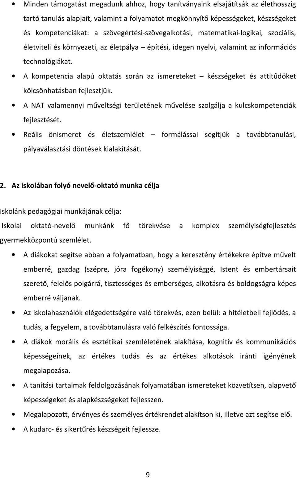 A kompetencia alapú oktatás során az ismereteket készségeket és attitűdöket kölcsönhatásban fejlesztjük. A NAT valamennyi műveltségi területének művelése szolgálja a kulcskompetenciák fejlesztését.
