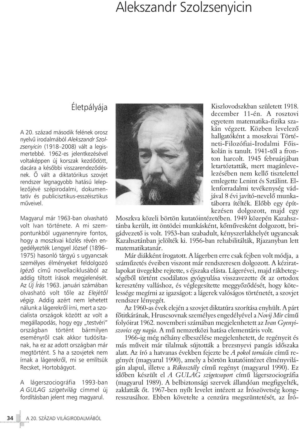 Õ vált a diktatórikus szovjet rendszer legnagyobb hatású leleplezõjévé szépirodalmi, dokumentatív és publicisztikus-esszéisztikus mûveivel. Magyarul már 1963-ban olvasható volt Ivan története.