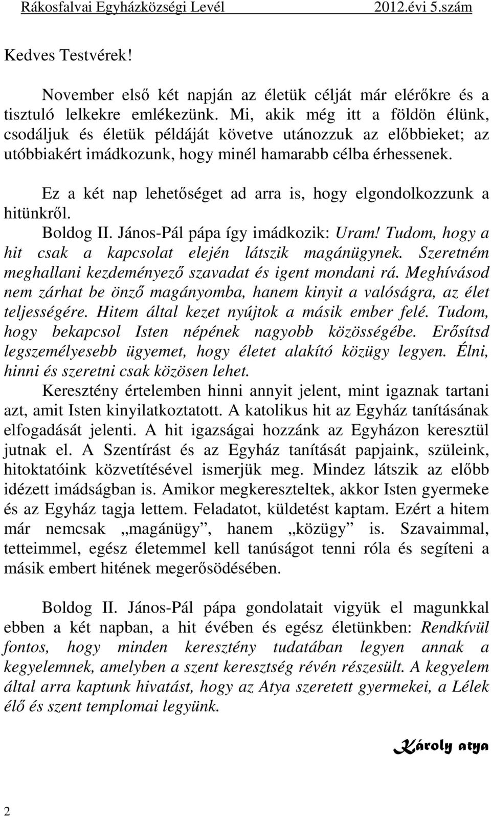 Ez a két nap lehetőséget ad arra is, hogy elgondolkozzunk a hitünkről. Boldog II. János-Pál pápa így imádkozik: Uram! Tudom, hogy a hit csak a kapcsolat elején látszik magánügynek.