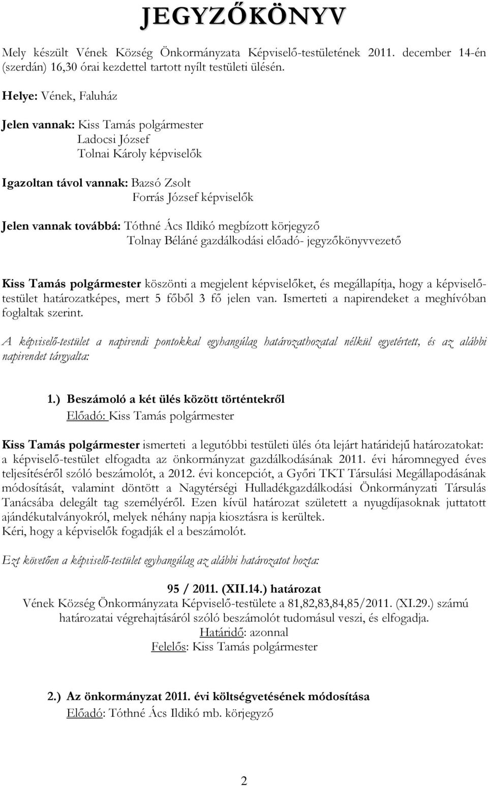 Ildikó megbízott körjegyző Tolnay Béláné gazdálkodási előadó- jegyzőkönyvvezető Kiss Tamás polgármester köszönti a megjelent képviselőket, és megállapítja, hogy a képviselőtestület határozatképes,