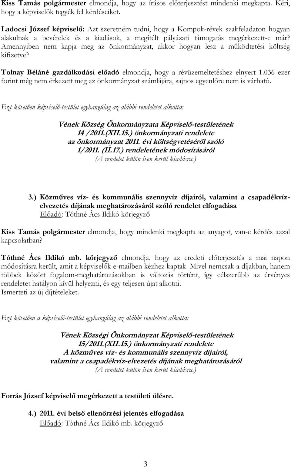 Amennyiben nem kapja meg az önkormányzat, akkor hogyan lesz a működtetési költség kifizetve? Tolnay Béláné gazdálkodási előadó elmondja, hogy a révüzemeltetéshez elnyert 1.