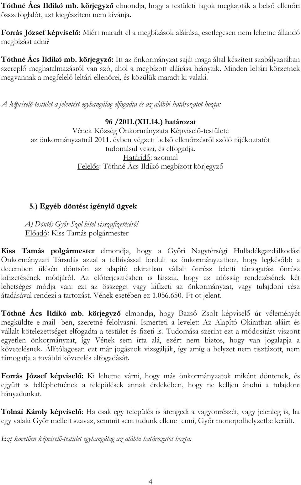 körjegyző: Itt az önkormányzat saját maga által készített szabályzatában szereplő meghatalmazásról van szó, ahol a megbízott aláírása hiányzik.