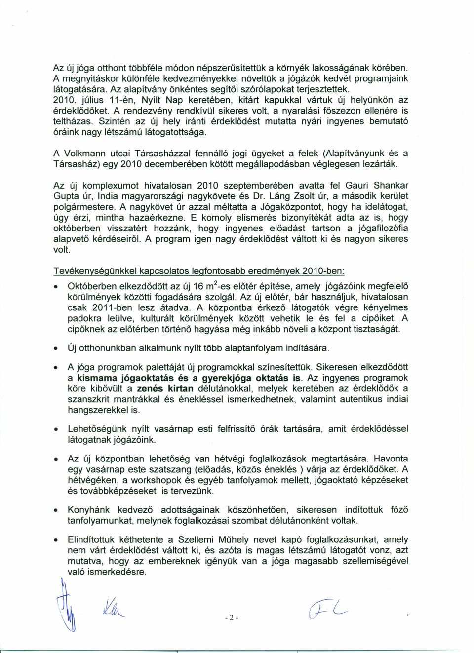 A rendezvény rendkívül sikeres volt, a nyaralási főszezon ellenére is teltházas. Szintén az új hely iránti érdeklődést mutatta nyári ingyenes bemutató óráink nagy létszámú látogatottsága.
